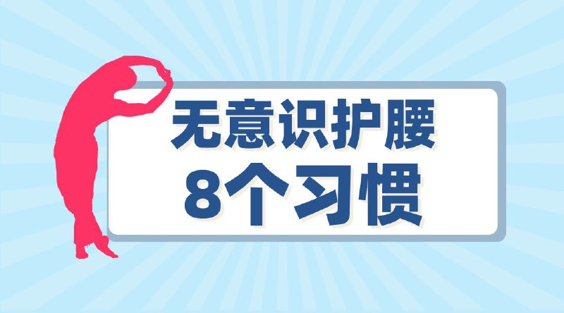 《无意识保护腰的8个行为 》大家好，我是一言，一个陪伴大家持续健康的家伙